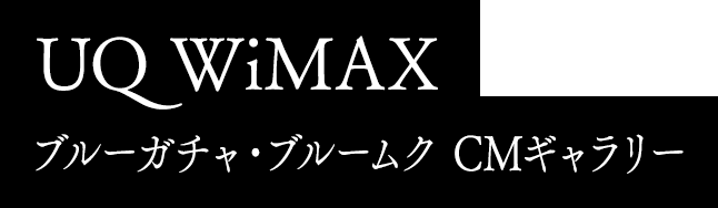 UQ WiMAX ブルーガチャ・ブルームク CMギャラリー