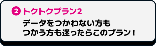 2 トクトクプラン2 データをつかわない方もつかう方も迷ったらこのプラン！
