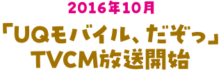 「UQモバイル、だぞっ」TVCM放送開始