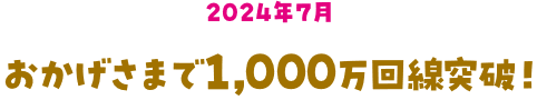 おかげさまで1,000万回線突破！