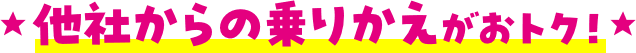 他社からの乗り換えがおトク！