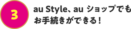 au Style、au ショップでもお手続きができる！