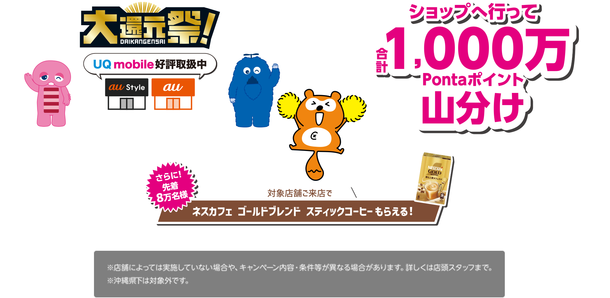 au Style / auショップに行こう！キャンペーン 実施中！（2024/10/18〜2024/12/1）キャンペーン期間中、au Styleまたはauショップに来店し、アプリ（au PAY、My au、My UQ、Pontaパス、サービスToday）掲示＆エントリーで、1,000万ポイント山分け！