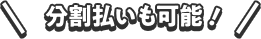 分割払いも可能！