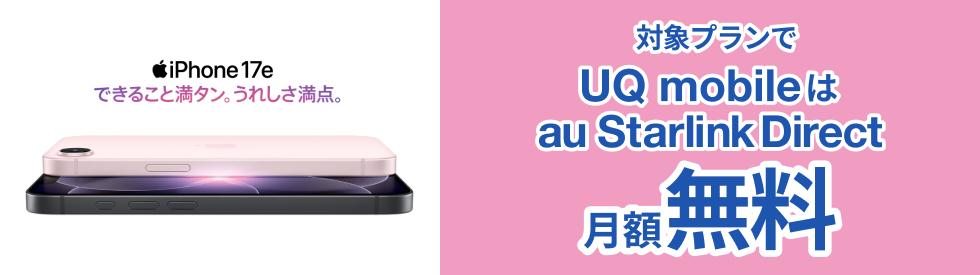 iPhone 17e できること満タン。うれしさ満点。 対象プランでUQ mobileはau Starlink Direct月額無料