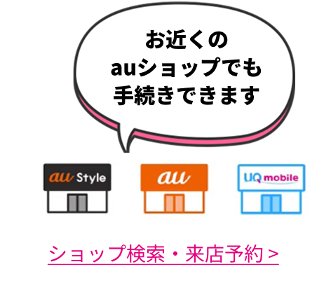 お近くのauショップでも手続きできます