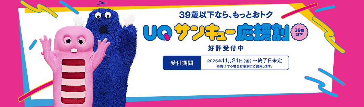 39歳以下なら、もっとおトク UQ サンキュー応援割 39歳以下 好評受付中 受付期間：2025年11月21日(金)〜終了日未定 ※終了する場合は事前にご案内します。