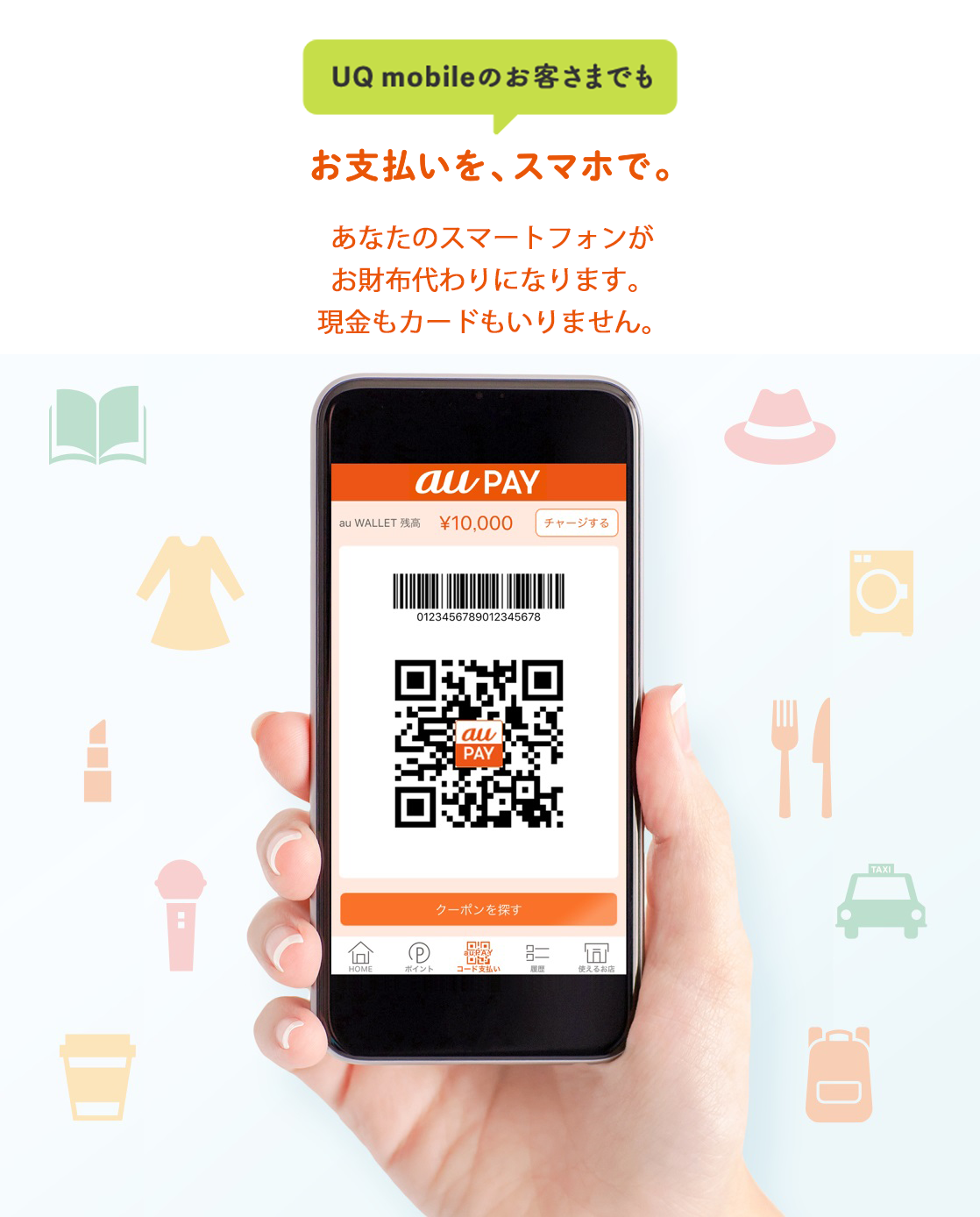 UQ mobileのお客さまでもお支払いを、スマホで。 あなたのスマートフォンがお財布代わりになります。現金もカードもいりません。