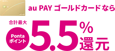 au PAY ゴールドカードなら 合計最大Pontaポイント5.5％還元