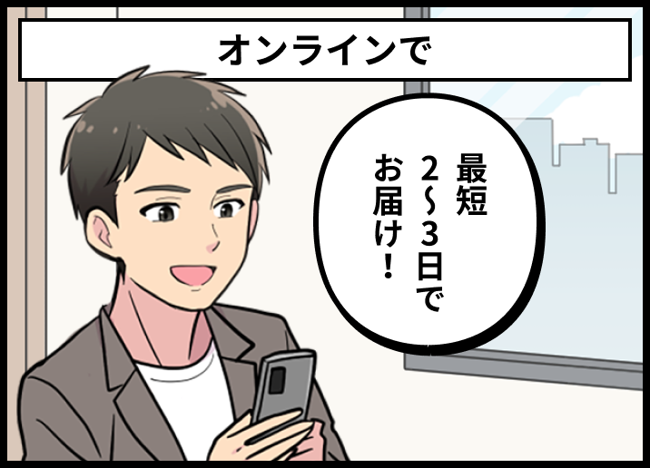 オンラインで最短2〜3日でお届け！