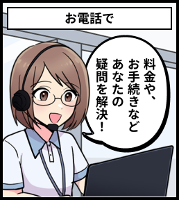 お電話で料金や、お手続きなどあなたの疑問を解決！