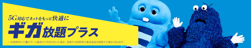 5G対応でネットをもっと快適に ギガ放題プラス登場！！混雑回避のための速度制限（3日間で15GB以上利用時）があります。