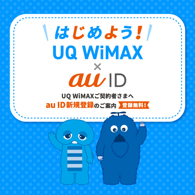 はじめよう！ UQ WiMAX×au ID UQ WiMAXご契約者さまへau ID新規登録のご案内 登録無料！